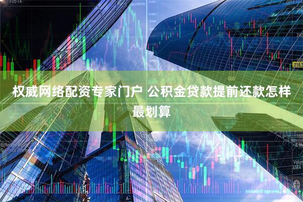 权威网络配资专家门户 公积金贷款提前还款怎样最划算
